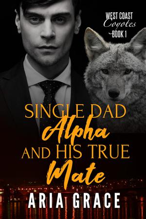 Single Dad Alpha and His True Mate: MM Mpreg Shifter Romance (West Coast Coyotes #1)