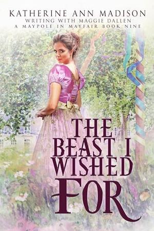The Beast I Wished For: Sweet Regency Romance by Katherine Ann Madison, Maggie Dallen
