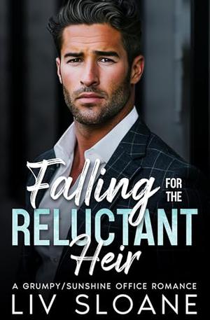 Falling for the Reluctant Heir: A Grumpy/Sunshine Office Romance by Liv Sloane