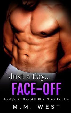 Just a Gay... Face-Off: Straight to Gay MM First Time Erotica by M.M. West
