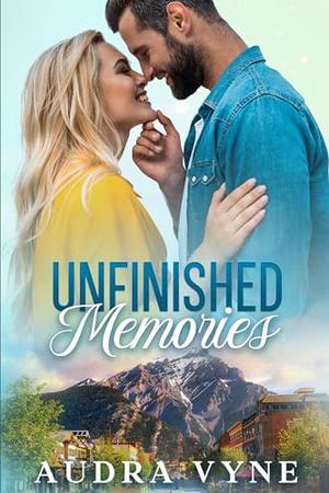 Unfinished Memories: A Second Chance, Enemies to Lovers, Small-Town Romance by Audra Vyne