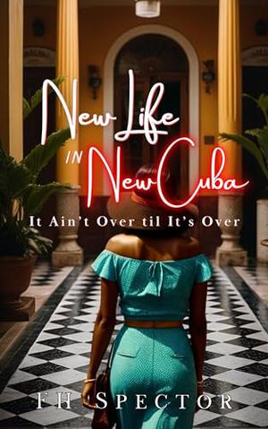 New Life in New Cuba: It Ain't Over 'Til it's Over by FH Spector, C C