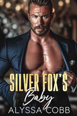Silver Fox's Baby: An Enemies To Lovers, professor/student Romance by Alyssa Cobb