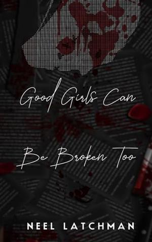 Good Girls Can Be Broken Too: Special Dark Edition by Neel Latchman