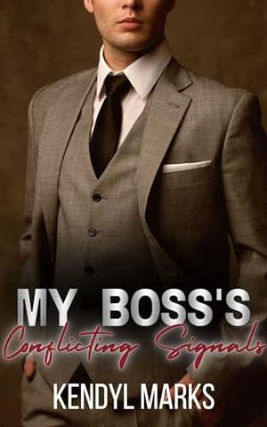 My Boss's Conflicting Signals: Arrogant Billionaire Boss's Conflicting Romance by Kendyl Marks