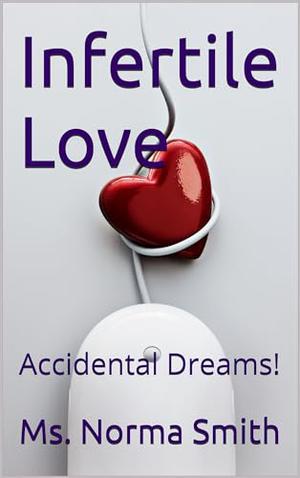 Infertile Love: Accidental Dreams! by Ms. Norma Smith