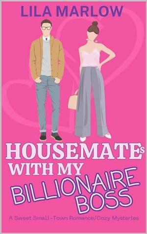 Housemates With My Billionaire Boss: A Sweet Small-Town Romance/Cozy Mysteries by Lila Marlow