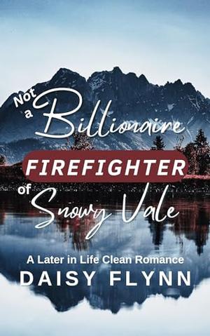 Not a Billionaire Firefighter of Snowy Vale: A Later in Life Clean Romance by Daisy Flynn