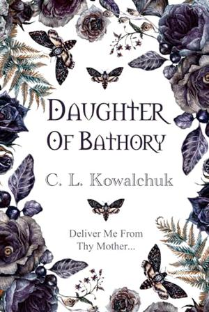 Daughter Of Bathory by C.L. Kowalchuk
