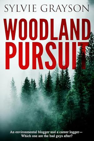 Woodland Pursuit: She’s an environmental blogger, he’s a career logger— But which one are the bad guys after? by Sylvie Grayson