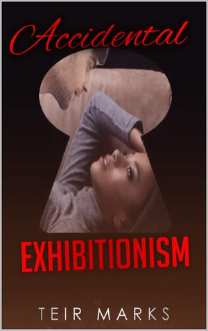 Accidental Exhibitionism by Teir Marks