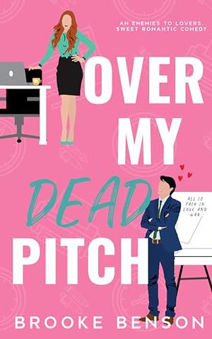 Over My Dead Pitch: A Sweet and Witty, Enemies to Lovers, Single Dad, Office Romance. by Brooke Benson