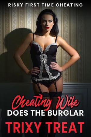 Cheating Wife Does The Burglar: Risky First Time Cheating by Trixy Treat