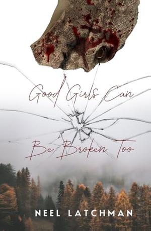 Good Girls Can Be Broken Too by Neel Latchman
