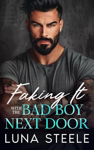 Faking It With The Bad Boy Next Door: An Enemies To Lovers Romance by Luna Steele