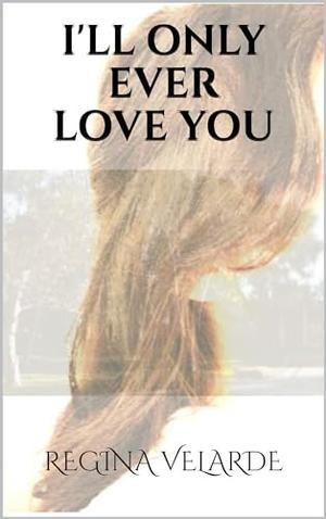 I'll Only Ever Love You by Regina Velarde