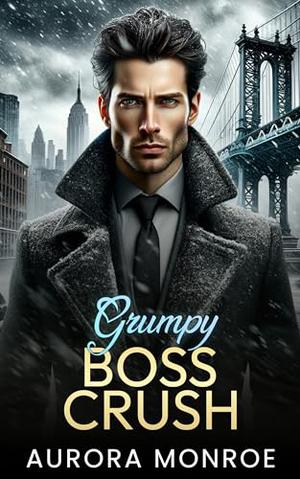 Grumpy Boss Crush: An Enemies to Lovers, Office Romance by Aurora Monroe