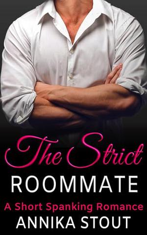 The Strict Roommate: A Short Spanking Romance by Annika Stout