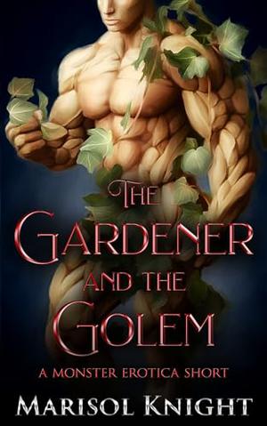 The Gardener and The Golem: A Monster Erotica Short by Marisol Knight