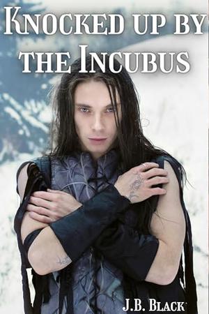 Knocked up by the Incubus: M/M Gay Fantasy Romance by J.B. Black