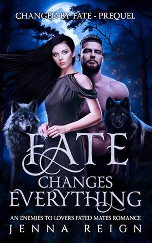 Fate Changes Everything: An Enemies To Lovers Fated Mates Romance by Jenna Reign