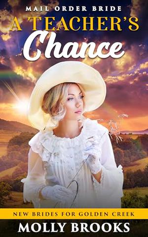 A Teacher's Chance: New Brides for Golden Creek by Molly Brooks