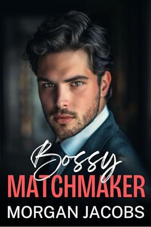 Bossy Matchmaker: A Fake Engagement, Surprise Pregnancy Romance by Morgan Jacobs
