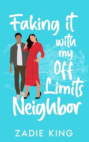 Faking it with my Off Limits Neighbor: Small Town Fake Relationship Sweet Romance by Zadie King