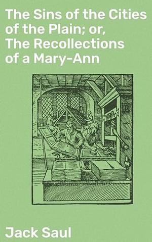 The Sins of the Cities of the Plain; or, The Recollections of a Mary-Ann: With Short Essays on Sodomy and Tribadism by Jack Saul