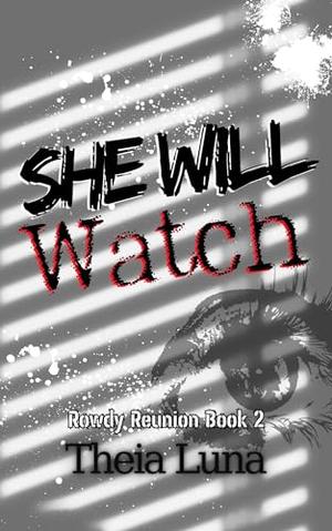 She Will Watch : (Discreet Cover Edition) (Rowdy Reunion by Theia Luna
