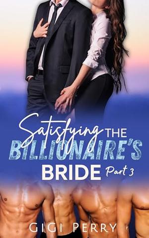 Satisfying the Billionaire’s Bride: Part 3, Shared at the College Reunion by Gigi Perry