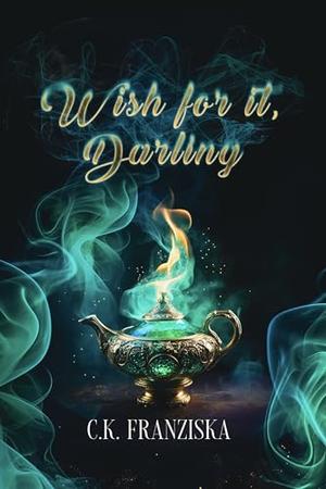 Wish for it, Darling by C.K. Franziska