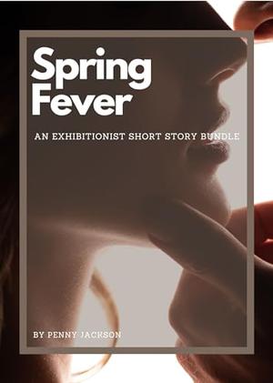 Spring Fever : An exhibitionist short story bundle by Penny Jackson