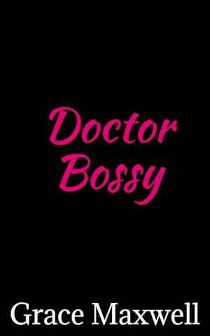 Doctor Bossy by Grace Maxwell