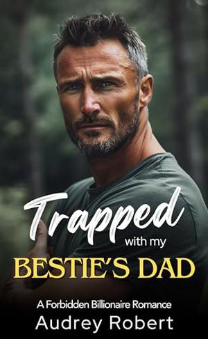 Trapped with my Bestie's Dad by Audrey Robert