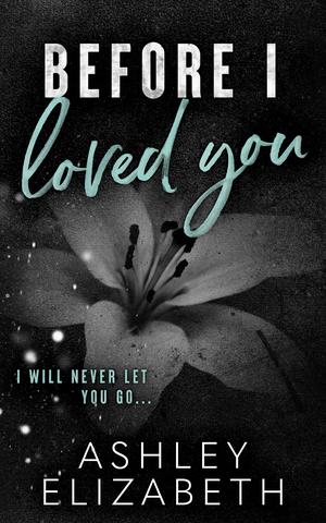 Before I Loved You by Ashley Elizabeth