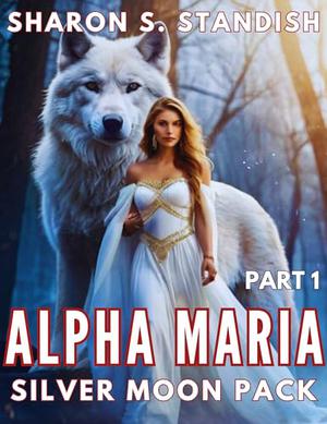 Alpha Maria: Part 1: Rejected Mate Secret Baby Second Chance Paranormal