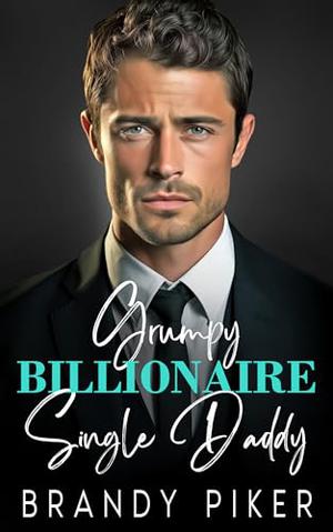 Grumpy Billionaire Single Daddy: An Enemies to Lovers Small Town Romance by Brandy Piker