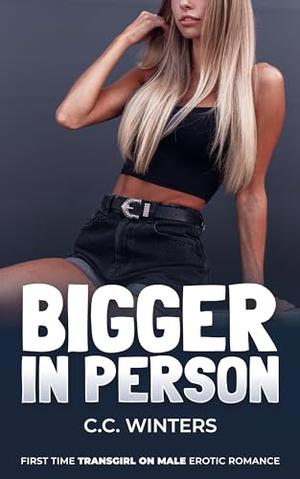 Bigger in Person: First Time Transgirl on Male Erotic Romance by C.C. Winters