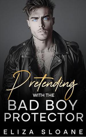 Pretending with the Bad Boy Protector by Eliza Sloane