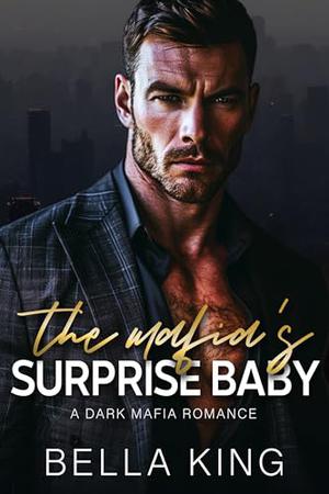 The Mafia's Surprise Baby: A Dark Mafia Romance by Bella King