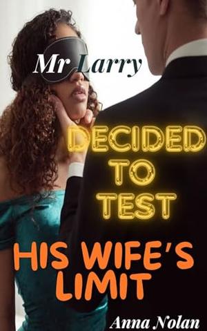 Mr Larry Decided To Test His Wife's Limit: by Anna Nolan