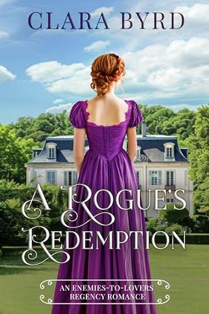 A Rogue's Redemption: An Enemies-to-Lovers Regency Romance by Clara Byrd
