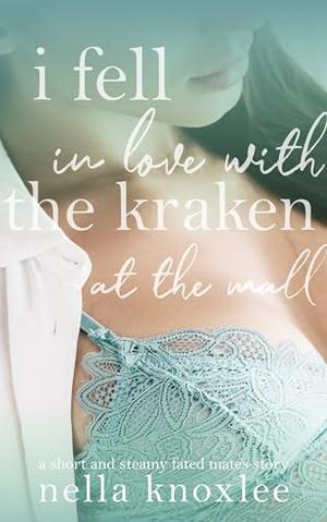 I Fell in Love with the Kraken at the Mall: A Short and Steamy Fated Mates Story by Nella Knoxlee