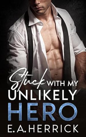 Stuck with my Unlikely Hero: An off limits enemies-to-lovers Romance by E.A. Herrick