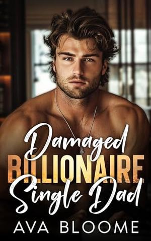 Damaged Billionaire Single Dad: An Off-Limits Friends to Lovers Second Chance Romance by Ava Bloome