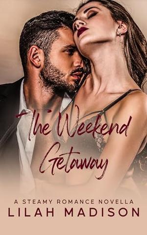 The Weekend Getaway: A Steamy Romance Novella by Lilah Madison