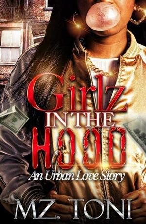 Girlz In The Hood: An Urban Love Story by Mz. Toni