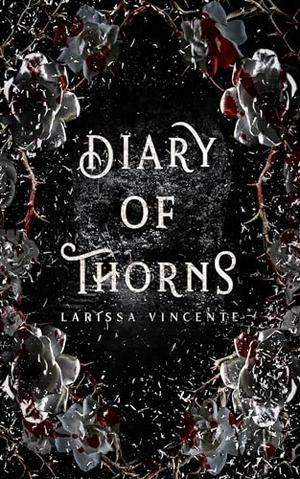Diary of Thorns: A Dark Vampire Romantasy by Larissa Vincente