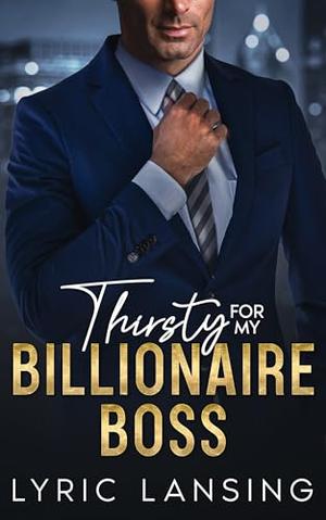 Thirsty For My Billionaire Boss : Forbidden Age-Gap Surprise Baby Romance by Lyric Lansing